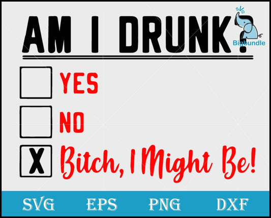 Am i drunk Svg,  funny svg, funny quotes svg png, dxf, eps digital file