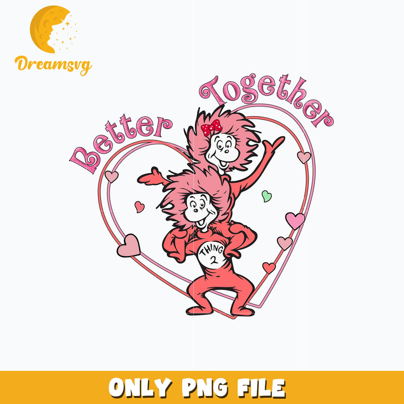 Thing 1 thing 2 better together valentine png