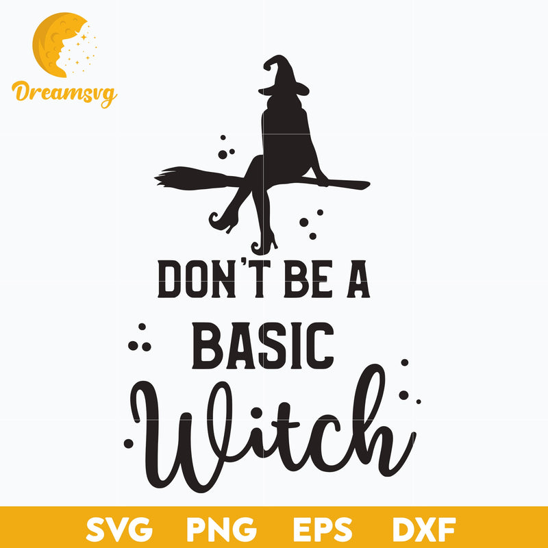 Dont Be a Basic Witch SVG, Halloween svg, png, dxf, eps digital file.