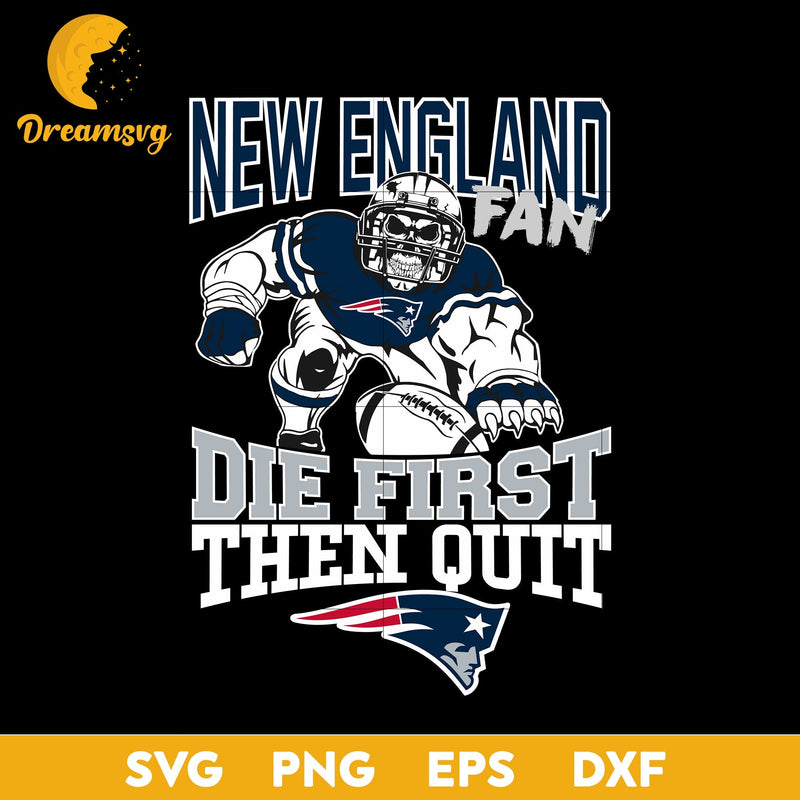 New England Patriots Fan Die First Then Quit Svg, New England Patriots Svg, Png, Dxf, Eps file.