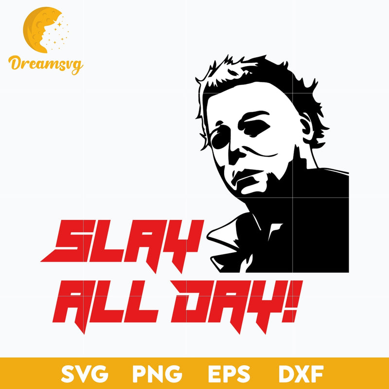 Michael Myers Slay All Day Svg, Michael Myers Halloween svg, Scary Halloween SVG, Horror Characters svg, Halloween svg, png, dxf, eps digital file.