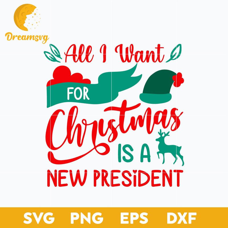 All I Want For Christmas Is A New President Christmas SVG, Christmas SVG, PNG DXF EPS Digital File.