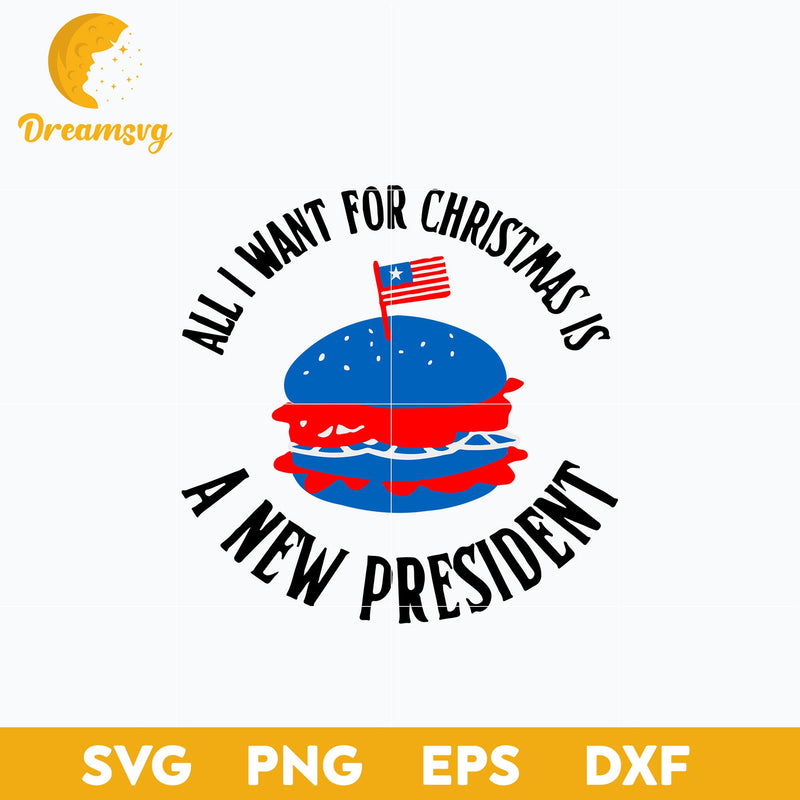 All I Want For Christmas Is A New President SVG, Christmas SVG, PNG DXF EPS Digital File.