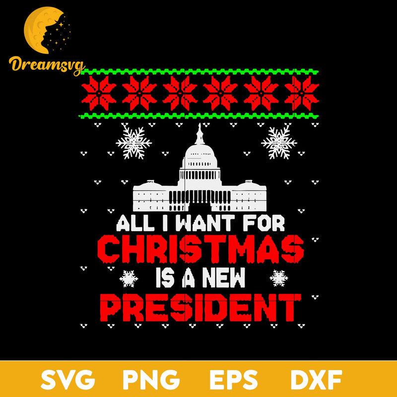 Anti Biden All I Want For Christmas Is A New President SVG, Christmas SVG, PNG DXF EPS Digital File.