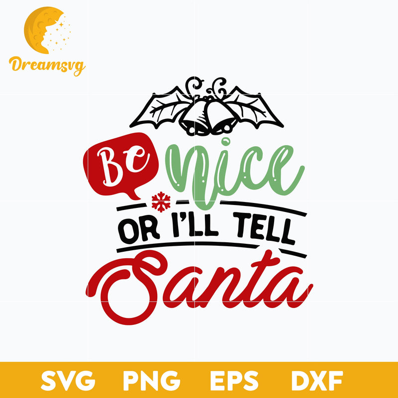 Be Nice Or I'll Tell Santa SVG, Christmas SVG, PNG DXF EPS Digital File.