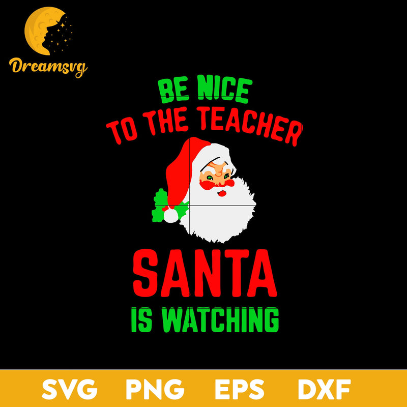 Be Nice To The Teacher Santa Is Watching SVG, Christmas SVG, PNG DXF EPS Digital File.