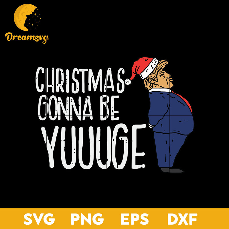 Christmas Gonna Be Yuge Trump  Santa SVG, Christmas SVG, PNG DXF EPS Digital File.