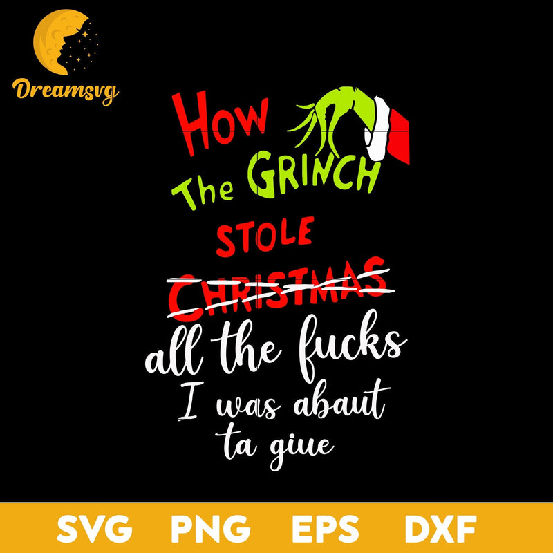 How The Grinch Stole Christmas All The Fucks I Was Abaut Ta Giue SVG, Christmas SVG, PNG DXF EPS Digital File.