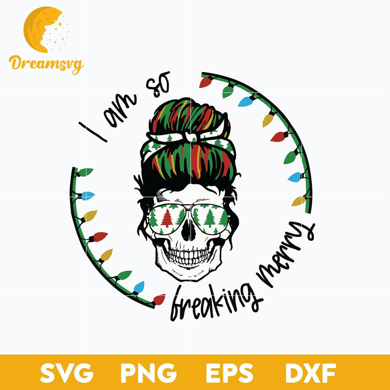 I Am So Freaking Merry Christmas SVG, Christmas SVG, PNG DXF EPS Digital File.