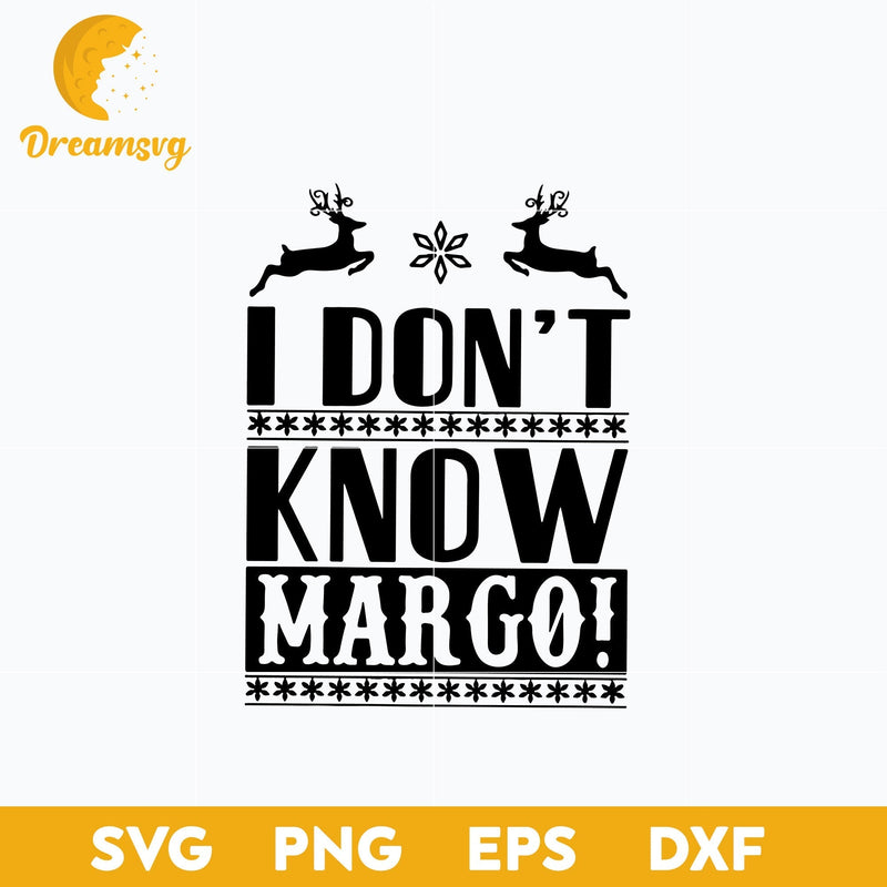 I Don't Know Margo Christmas SVG, Christmas SVG, PNG DXF EPS Digital File.