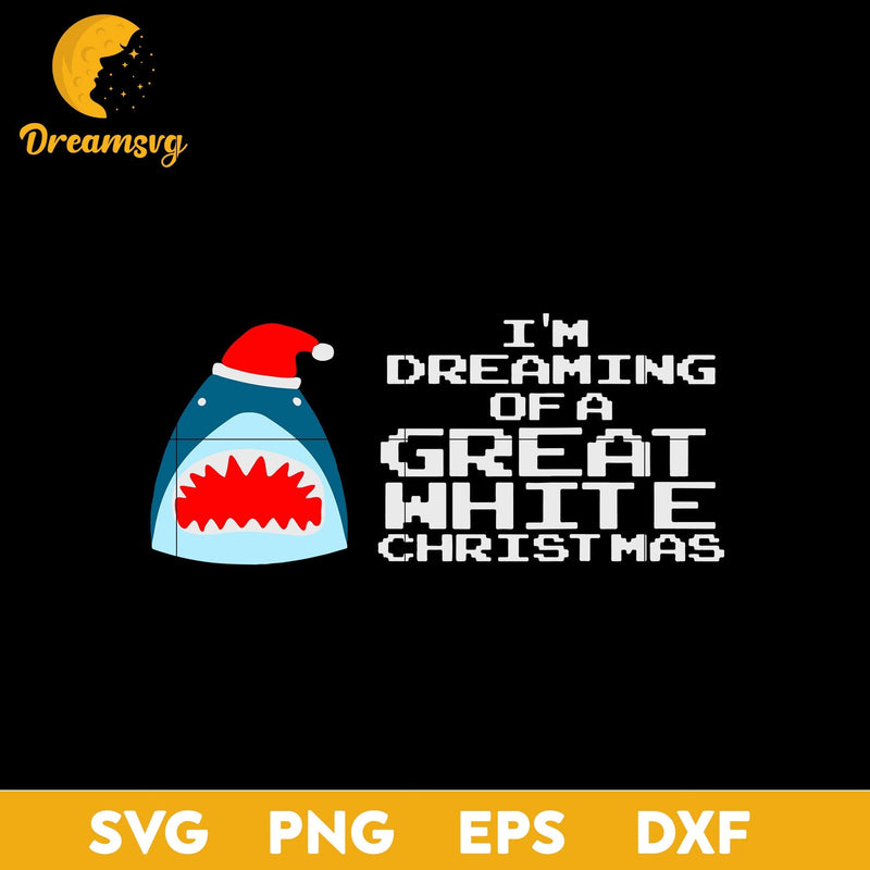 I’m Dreaming Of A Great White Christmas SVG, Christmas SVG, PNG DXF EPS Digital File.