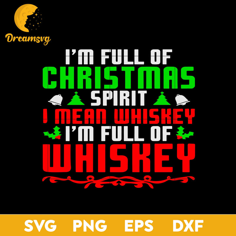 I’m Full Of Christmas Spirit I Mean Whiskey SVG, Christmas SVG, PNG DXF EPS Digital File.