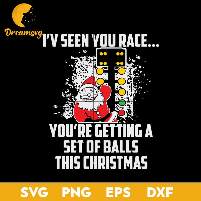 I’ve Seen You Race You’re Getting A Set Of Balls This  Christmas SVG, Christmas SVG, PNG DXF EPS Digital File.