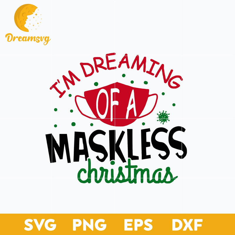 I'm Dreaming Of A Maskless Christmas SVG, Christmas SVG, PNG DXF EPS Digital File.