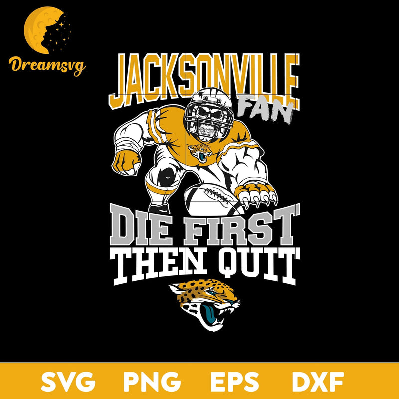 Jacksonville Jaguars Fan Die First Then Quit Svg, Jacksonville Jaguars Nfl Svg, Png, Dxf, Eps file.