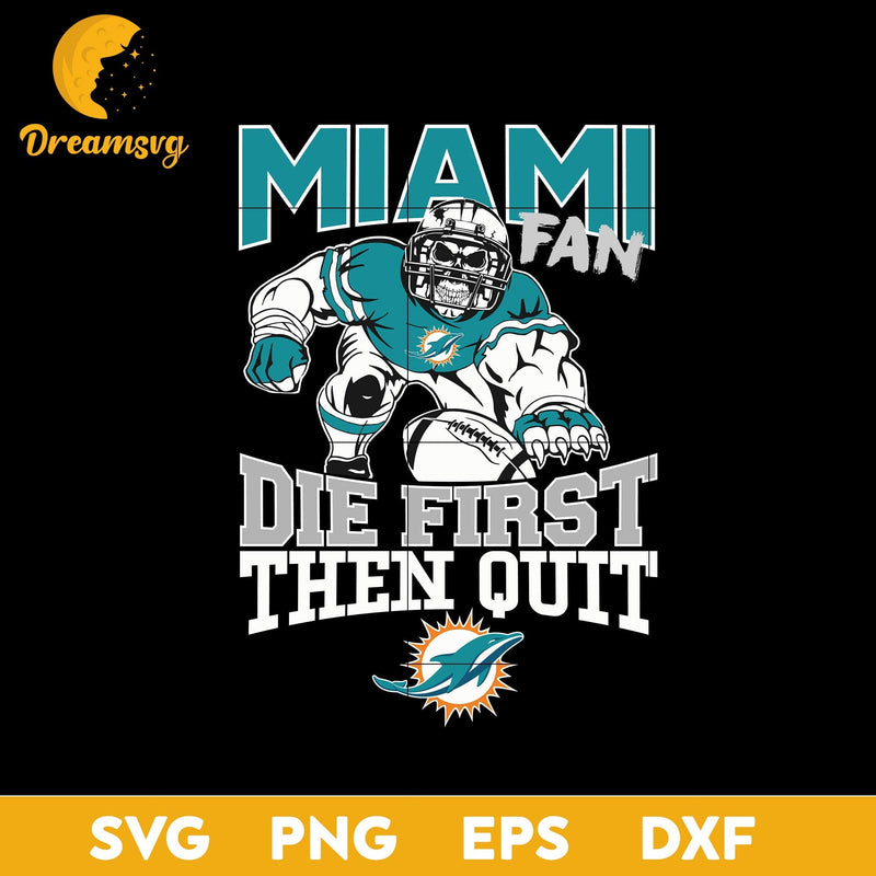 Miami Dolphins Fan Die First Then Quit Svg, Miami Dolphins Svg, Png, Dxf, Eps file.