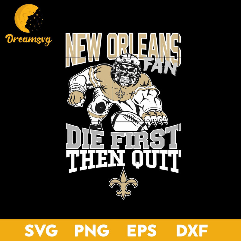 New Orleans Saints Fan Die First Then Quit Svg, New Orleans Saints Nfl Svg, Png, Dxf, Eps file.