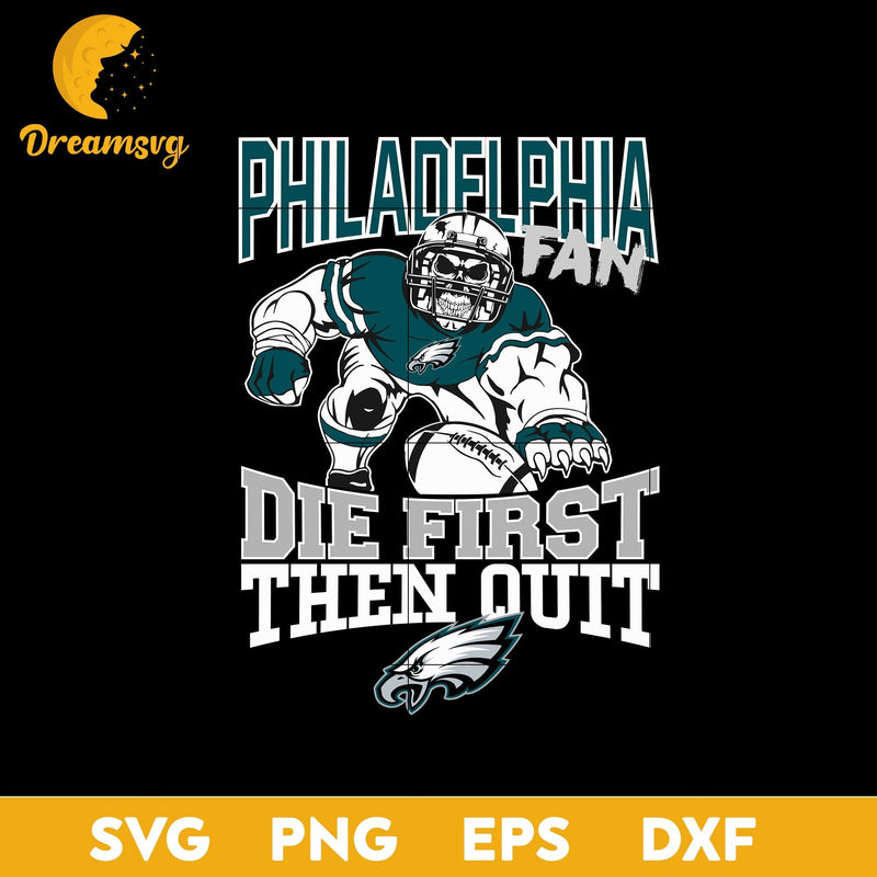 Philadelphia Eagles Fan Die First Then Quit Svg, Philadelphia Eagles Svg,  Png, Dxf, Eps file.