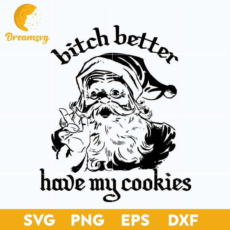 Santa Bitch Better Have My Cookies Christmas SVG, Christmas SVG, PNG DXF EPS Digital File.