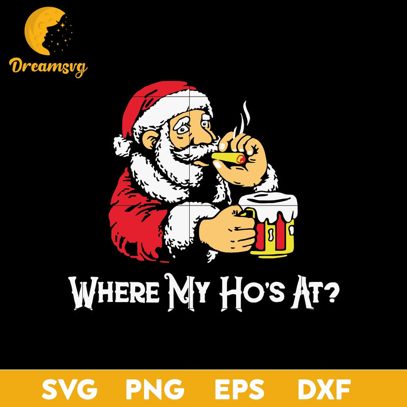 Santa Claus Where My Ho’s At  Christmas SVG, Christmas SVG, PNG DXF EPS Digital File.