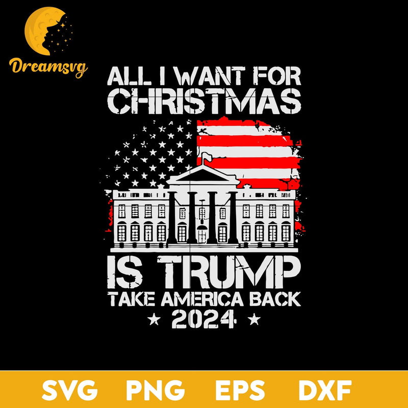 USA Flag All I Want For Christmas Is Trump Take America Back 2024 SVG, Christmas SVG, PNG DXF EPS Digital File.