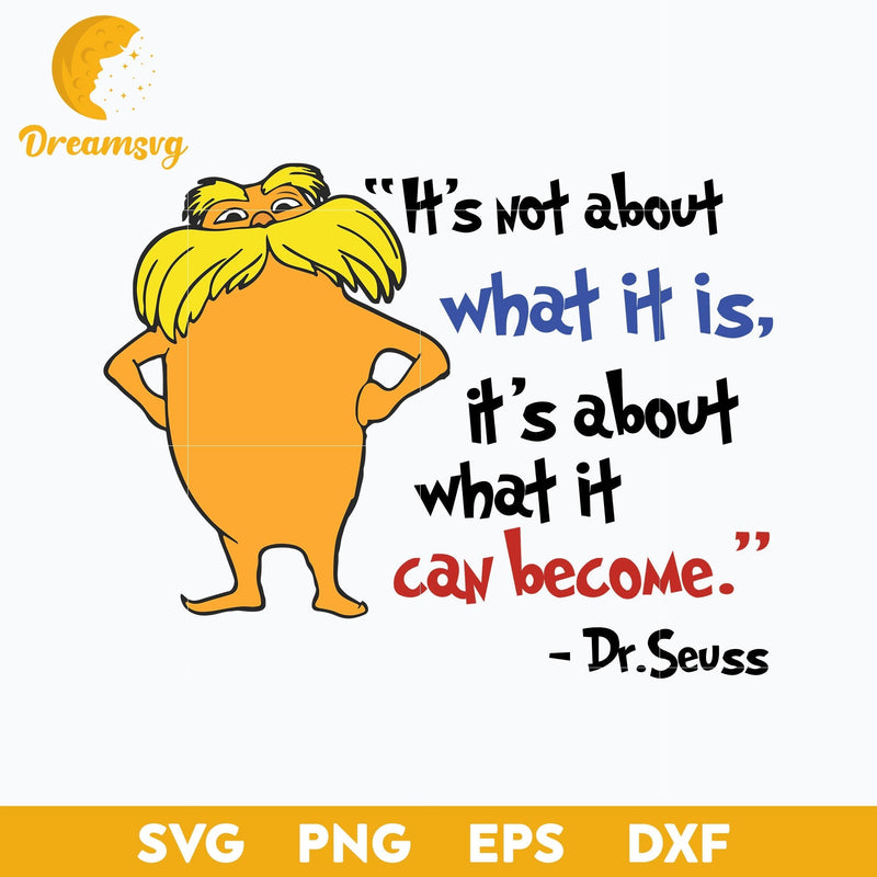 It’ S Not About What It Is, Is't About What It Can Become SVG, Dr Seuss SVG