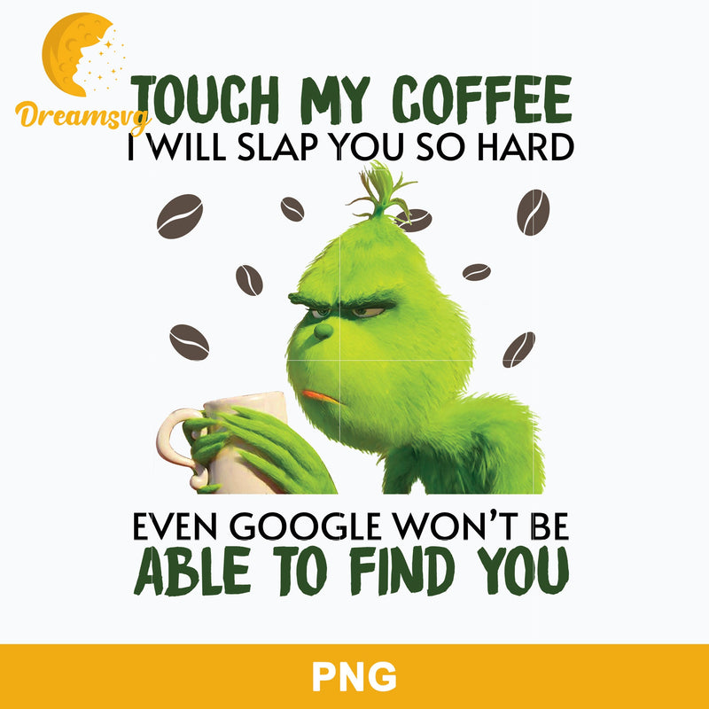 Grinch Touch My Coffee PNG, I Will Slap You PNG, Grinch Christmas PNG.