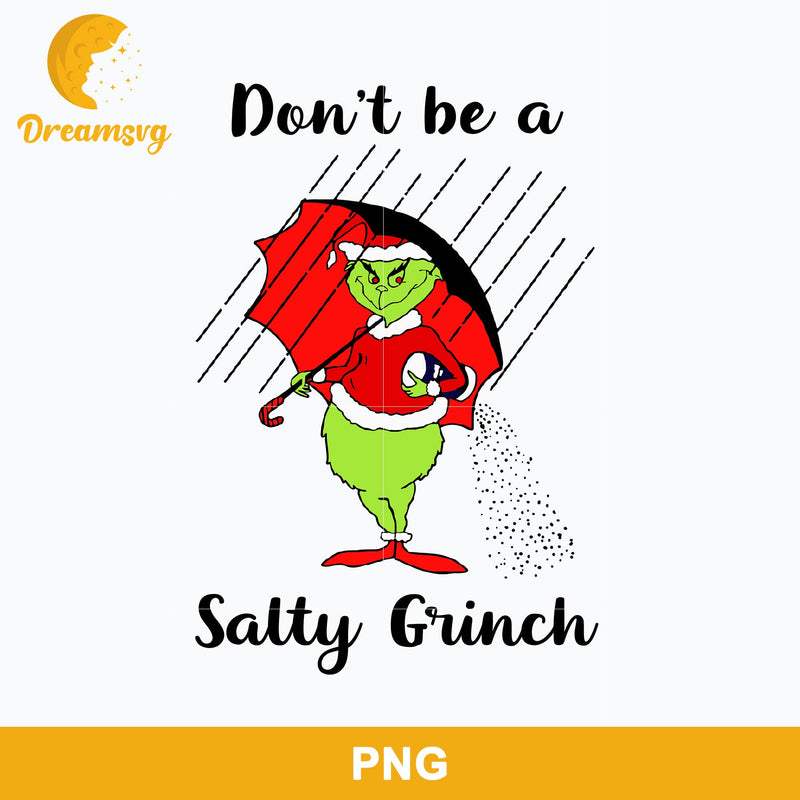 Don't Be A Salty Grinch PNG, Grinch Christmas PNG, Christmas PNG Digital File.