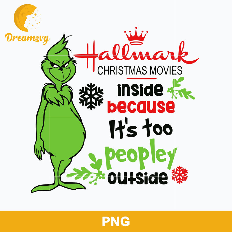 Hallmark Christmas Movies Inside Because It s too Peopley Outside PNG, Grinch Christmas PNG, Christmas PNG Digital File.