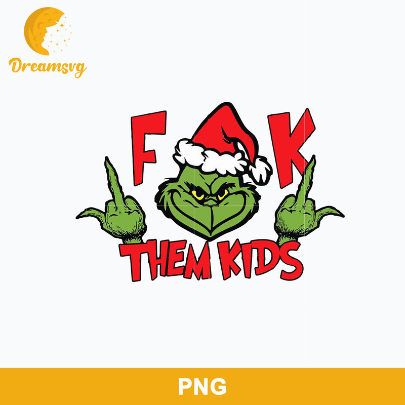 Grinch Fuck Them Kids PNG, Grinch Christmas PNG, Christmas PNG.