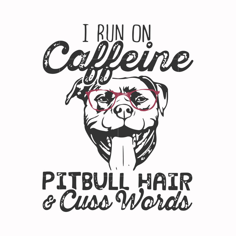 I run on caffeine pitbull hair cuss words svg, png, dxf, eps file FN000473