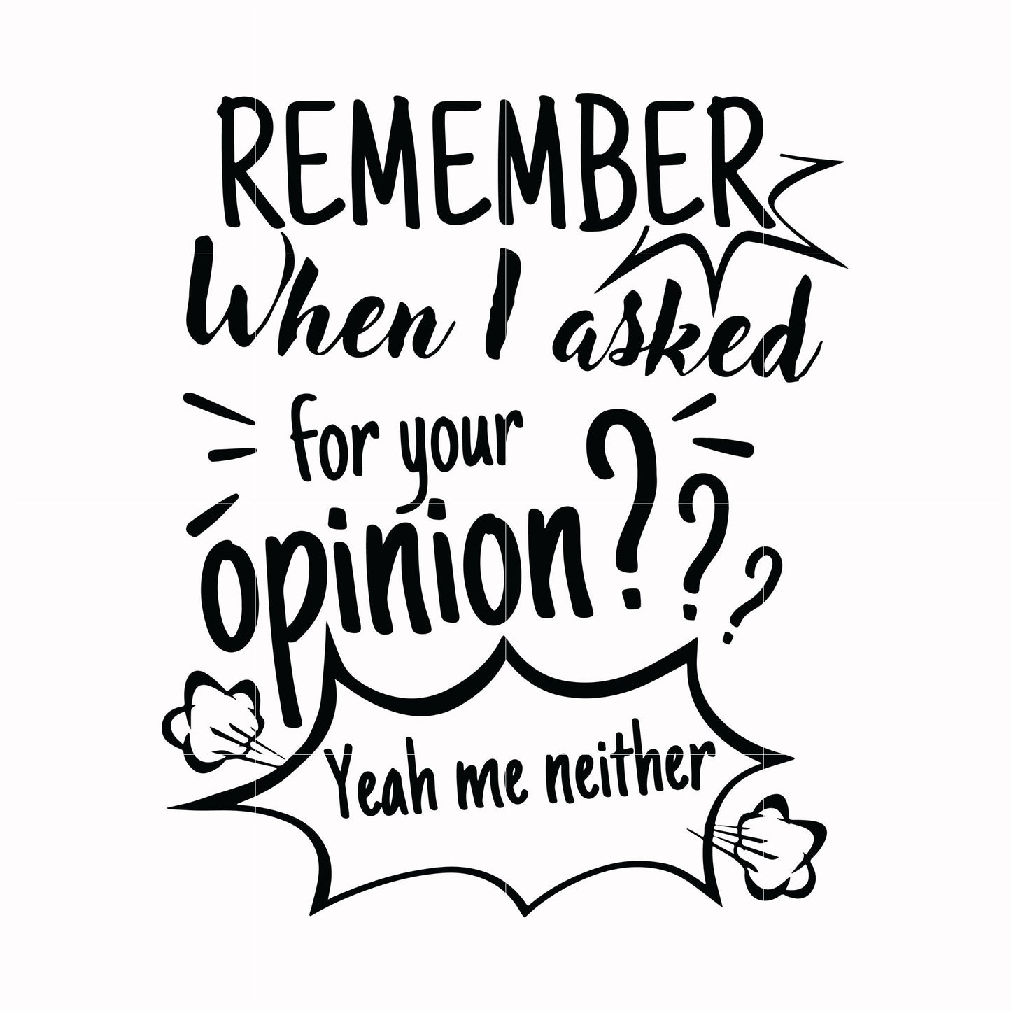 Remember when i asked for your opinion yeah me neither svg, png, dxf, eps digital file NCRM0146