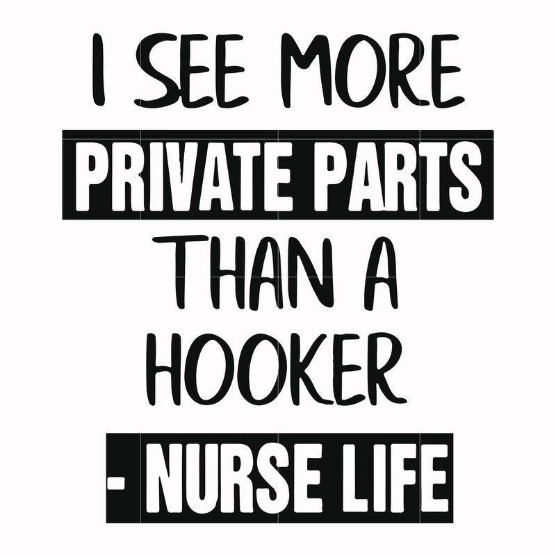 I see more private parts than a hooker nurse life svg, png, dxf, eps file FN000386