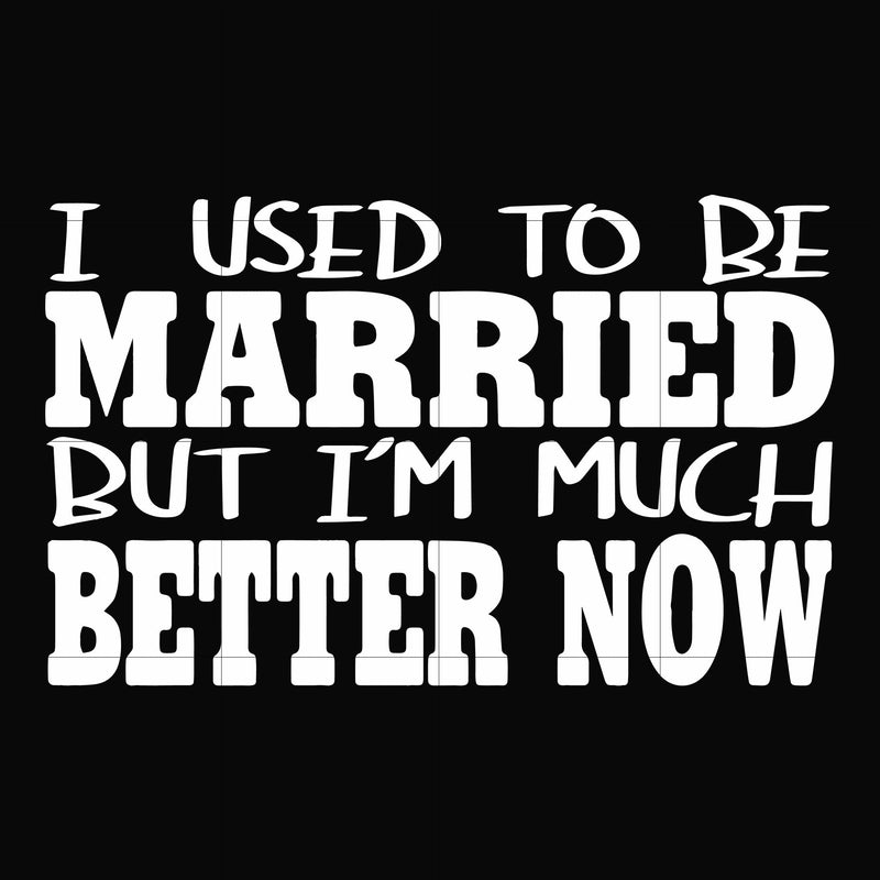 I used to be married but I'm much better now svg, png, dxf, eps file FN000280