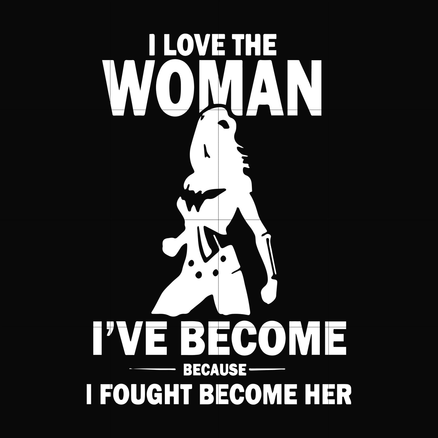 I love the woman I've become because I fought become her svg, png, dxf, eps file FN000423