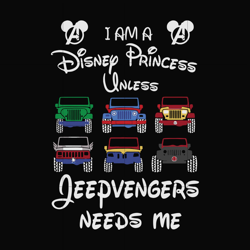 I am a Disney Princess unless Jeepvengers need me svg, png, dxf, eps file FN000500