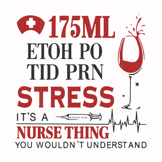 175 ml ethoh po tid prn stress it's a nurse thing you wouldn't understand svg, png, dxf, eps file FN000629