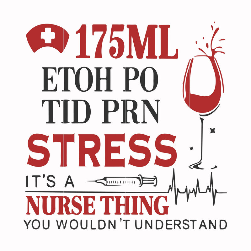 175 ml ethoh po tid prn stress it's a nurse thing you wouldn't understand svg, png, dxf, eps file FN000629