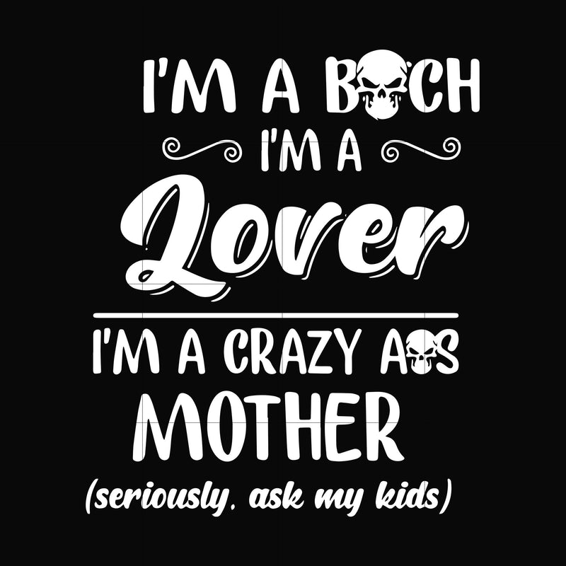 I'm a bitch I'm a lover I'm a crazy ass mother svg, png, dxf, eps file FN000149