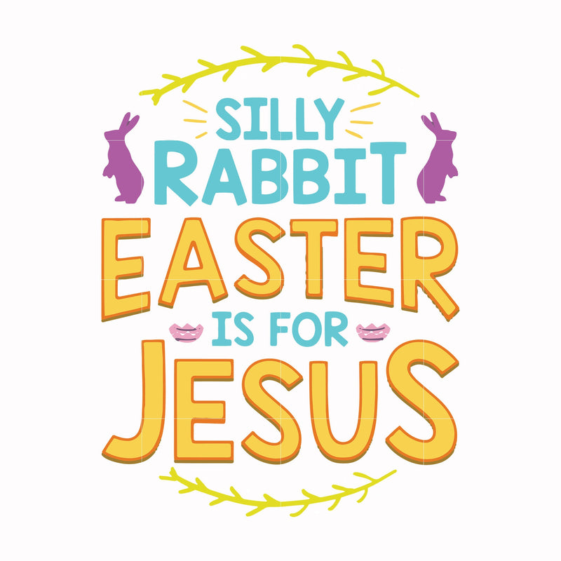 Silly rabbit Easter is for Jesus svg, png, dxf, eps file FN000112