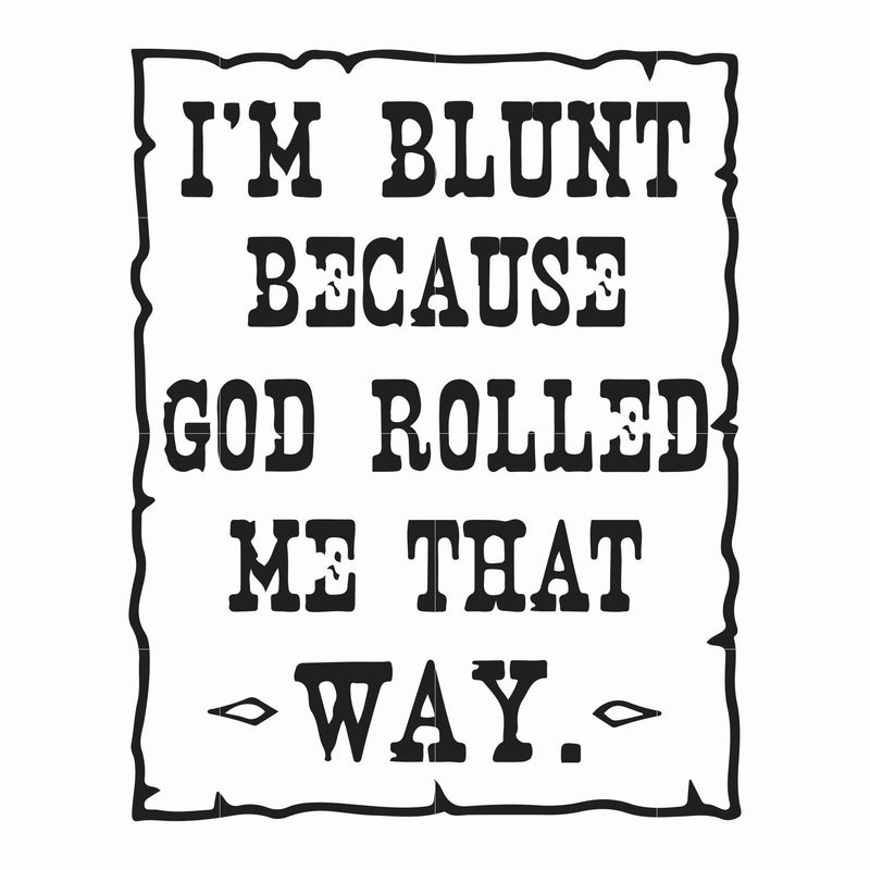 I'm blunt because God rolled me that way svg, png, dxf, eps file FN000448