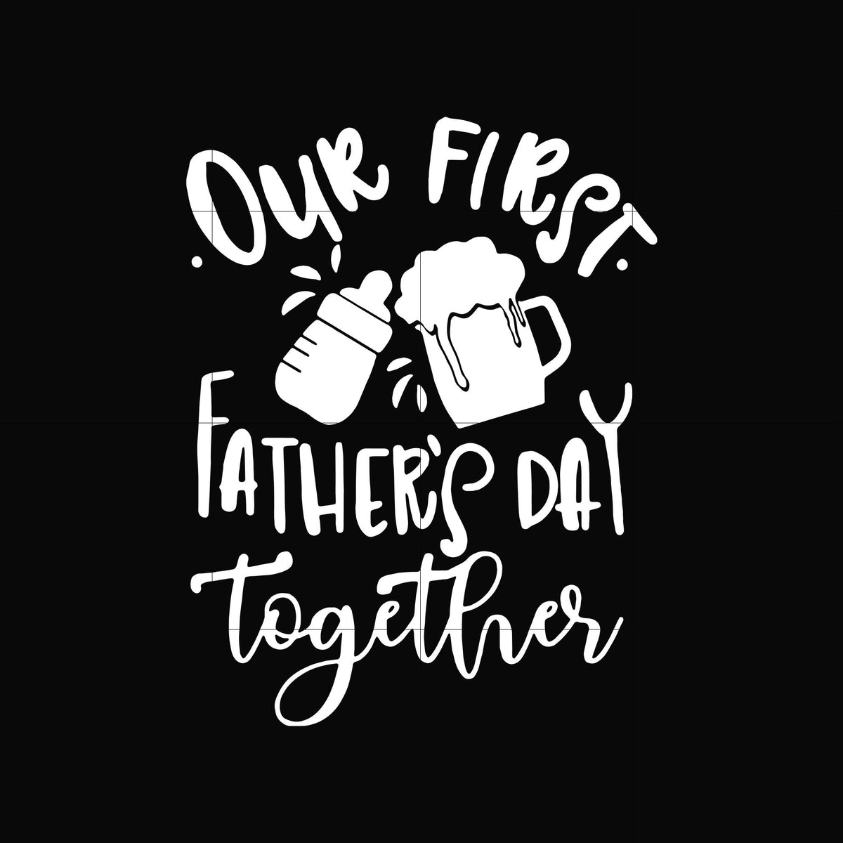 Our first Father day together svg, png, dxf, eps, digital file FTD150