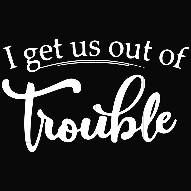 I get us out of trouble svg, png, dxf, eps file FN000438