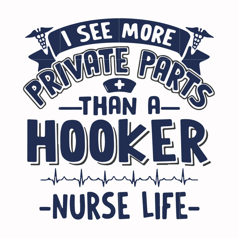 I see more private parts than a hooker nurse life svg, png, dxf, eps file FN000385