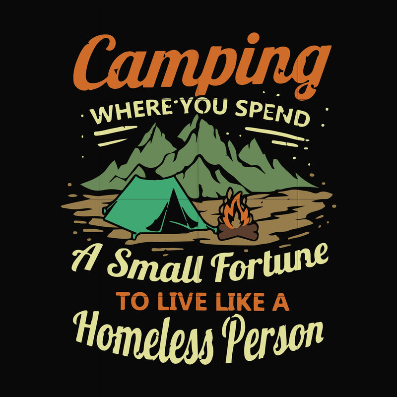 Camping where you spend a small fortue to live like a homeless person svg, png, dxf, eps digital file CMP085