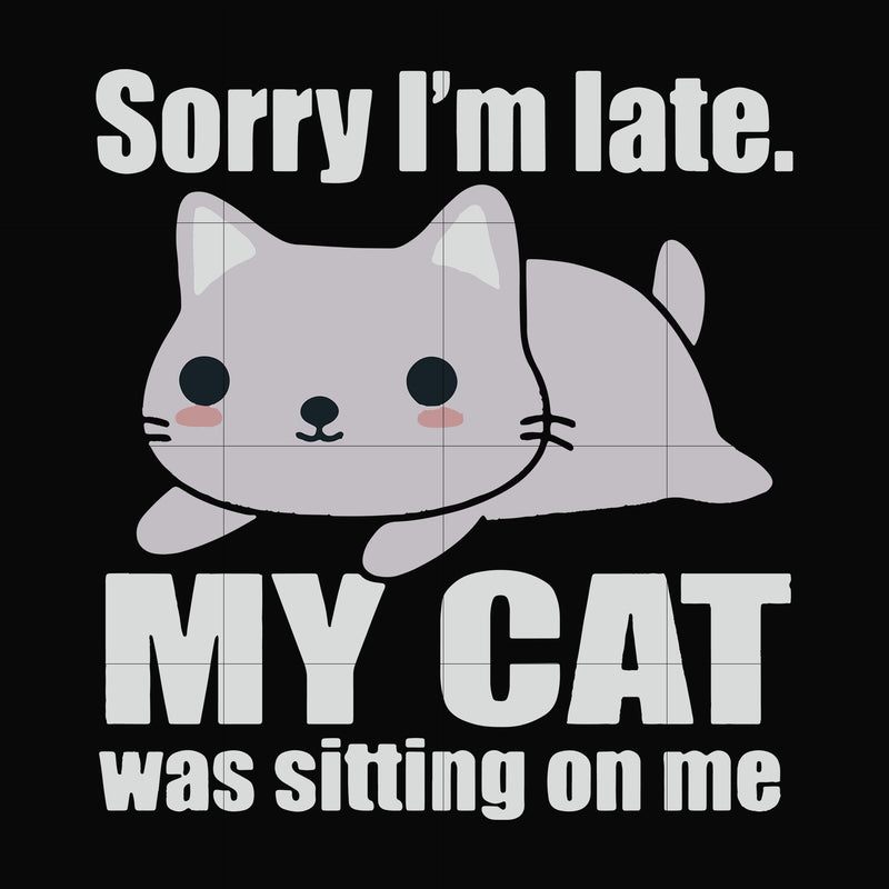 Sorry I'm late my cat was sitting on me svg, png, dxf, eps file FN000937