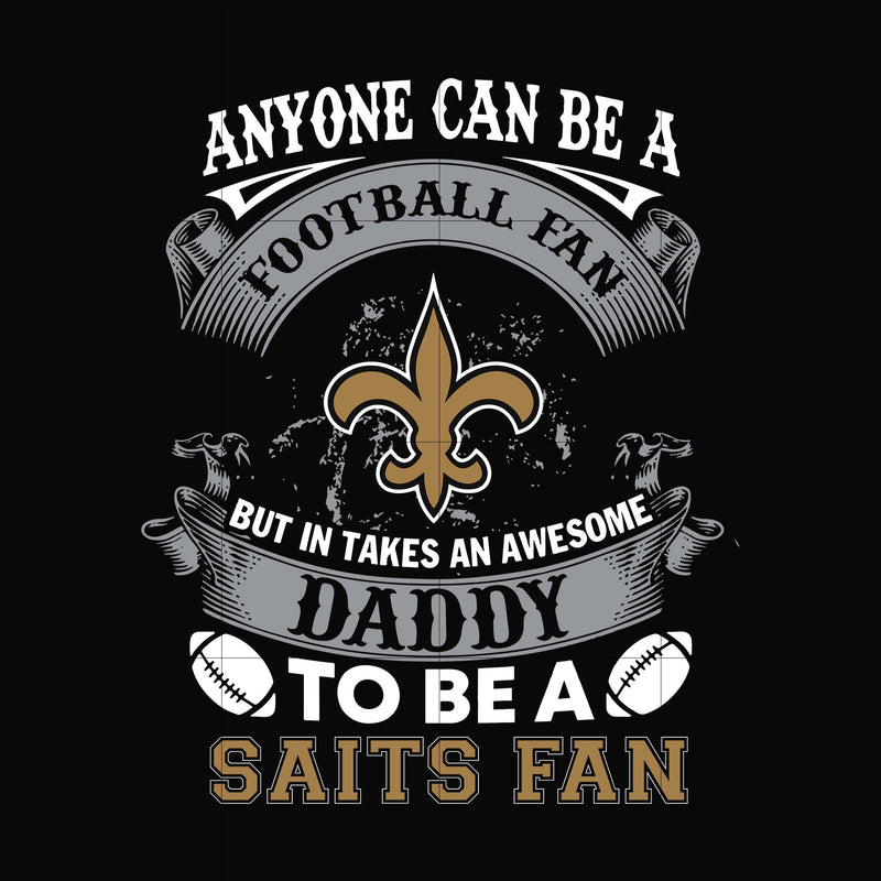 anyone can be a football fan but in takes an awesome daddy to be a saits fan svg, nfl team svg, png, dxf, eps digital file NNFL0062