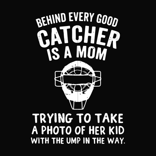 Behind every good catcher is a mom trying to take a photo of her kid with the ump in the way svg, png, dxf, eps file FN000421