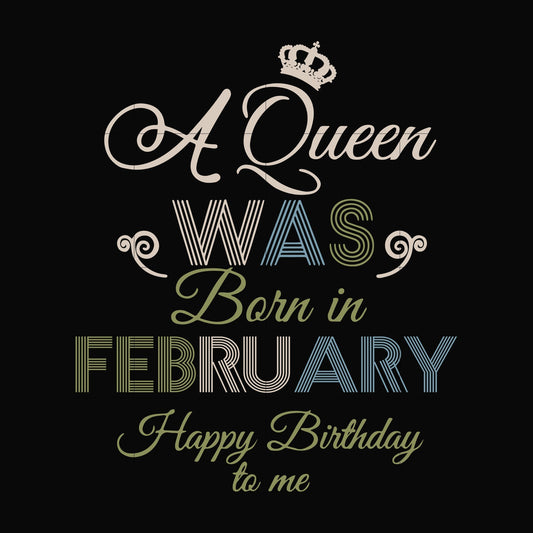 A Queen Was Born In February Happy Birthday To Me svg, png, dxf, eps digital file BD0074
