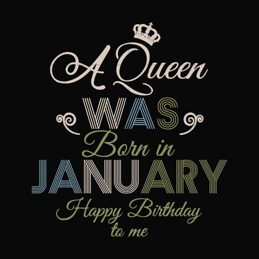 A Queen Was Born In January Happy Birthday To Me svg, png, dxf, eps digital file BD0073